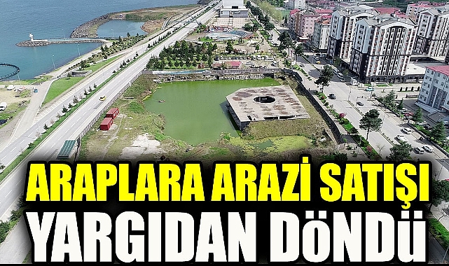Araplara arazi satışı yargıdan döndü