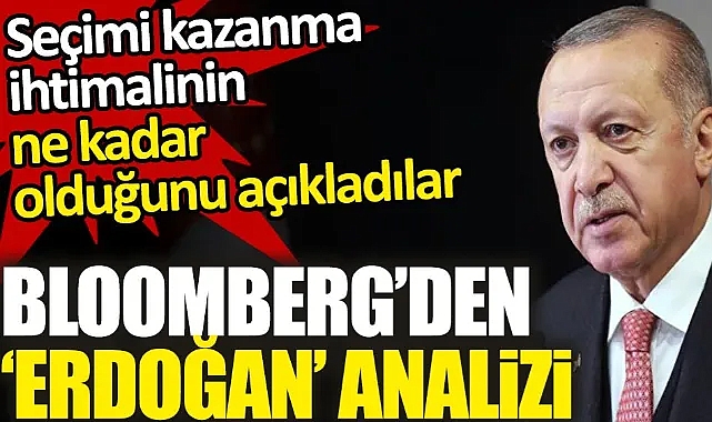 Bloomberg’den bomba Erdoğan analizi. Seçimi kazanma ihtimalinin ne kadar olduğunu açıkladılar