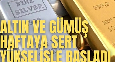 Altın ve gümüş haftaya sert yükselişle başladı