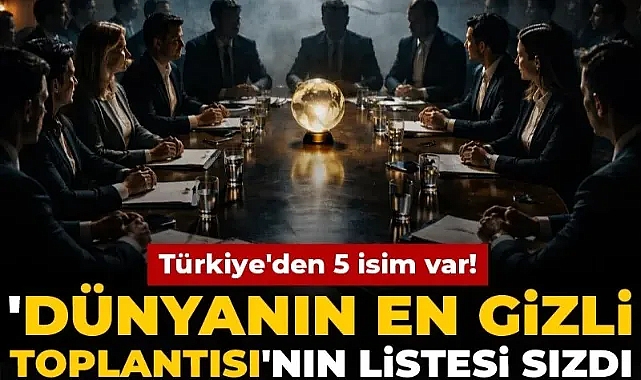 Dünyanın en gizli toplantısının katılımcı listesi sızdı: 5 Türk var