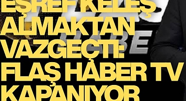 Eşref Keleş almaktan vazgeçti: Flaş Haber TV kapanıyor