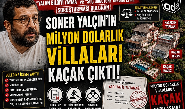 HAKKINDA "YALAN BİLGİYİ YAYMA ve SUÇ ÖRGÜTÜNE YARDIM ETME "SORUŞTURMASI BULUNAN SONER YALÇIN'IN MİLYONLARCA DOLARLIK "KAÇAK VİLLALARI"