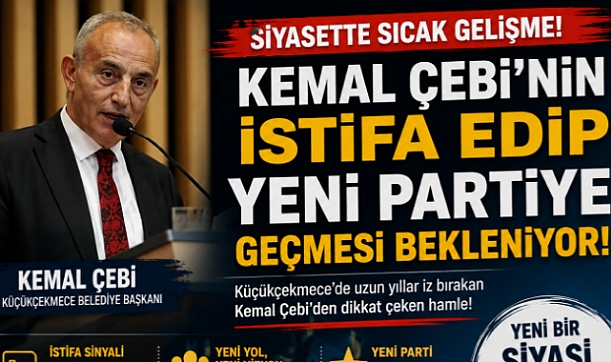 KEMAL ÇEBİ CHP'DEN İSTİFA EDİP YENİ PARTİYE NE ZAMAN GEÇİYOR?
