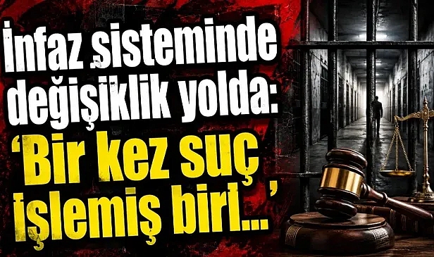 İnfaz sisteminde değişiklik yolda: 'Bir kez suç işlemiş biri...'