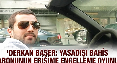 Derkan Başer'den Organize Biçimde Sahte Mahkeme Kararıyla İnternet Temizliği Oyunu!
