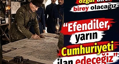 Herkes ayağa kalksın! Atatürk: Efendiler yarın Cumhuriyet'i ilan edeceğiz
